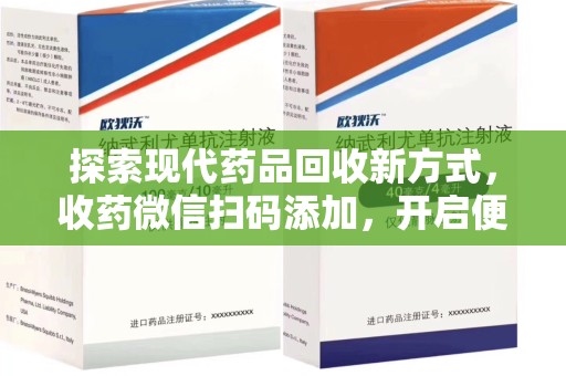 连云港探索现代药品回收新方式，收药微信扫码添加，开启便捷服务新篇章