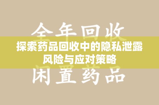 连云港探索药品回收中的隐私泄露风险与应对策略