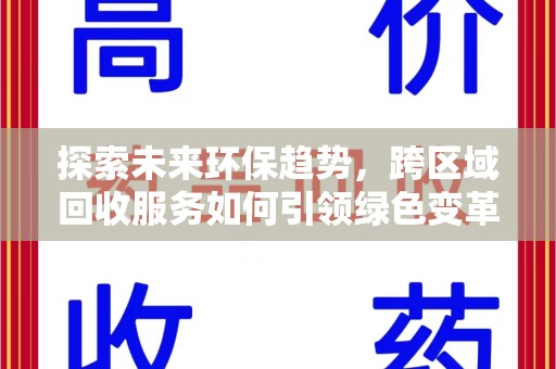 连云港探索未来环保趋势，跨区域回收服务如何引领绿色变革