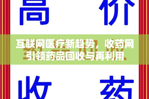 连云港互联网医疗新趋势，收药网引领药品回收与再利用