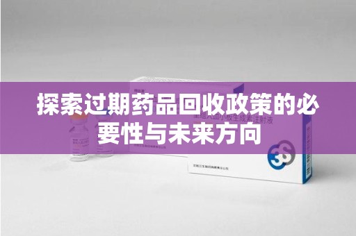 连云港探索过期药品回收政策的必要性与未来方向