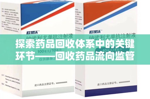 连云港探索药品回收体系中的关键环节——回收药品流向监管的重要性