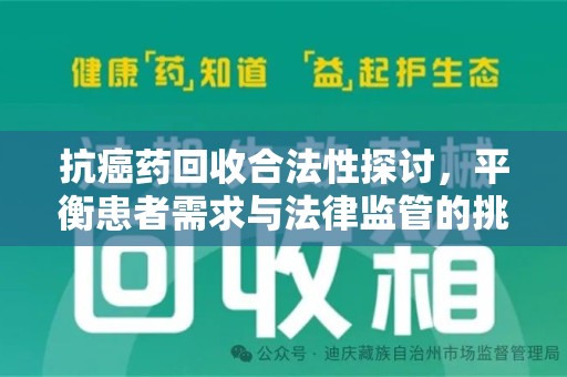 连云港抗癌药回收合法性探讨，平衡患者需求与法律监管的挑战