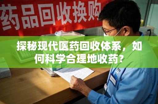 连云港探秘现代医药回收体系，如何科学合理地收药？