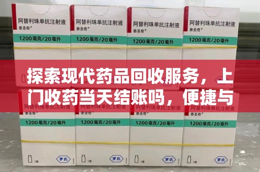 连云港探索现代药品回收服务，上门收药当天结账吗，便捷与信任并存
