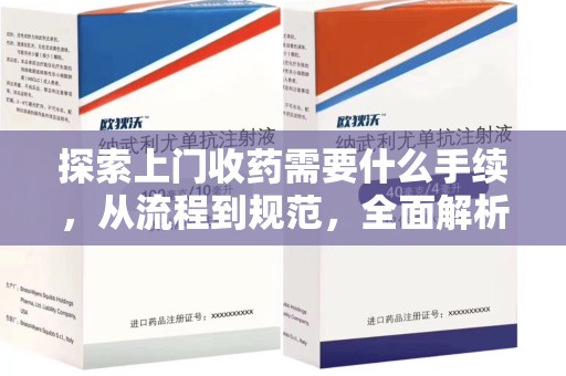 连云港探索上门收药需要什么手续，从流程到规范，全面解析