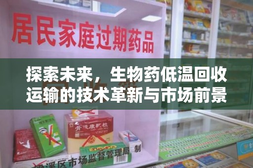 连云港探索未来，生物药低温回收运输的技术革新与市场前景
