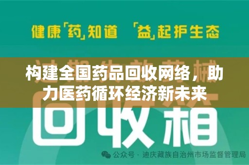 连云港构建全国药品回收网络，助力医药循环经济新未来