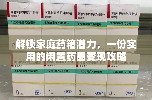 连云港解锁家庭药箱潜力，一份实用的闲置药品变现攻略