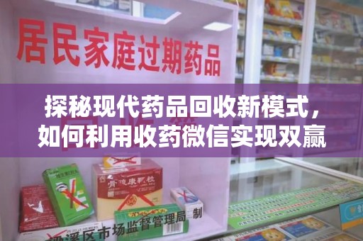 连云港探秘现代药品回收新模式，如何利用收药微信实现双赢？