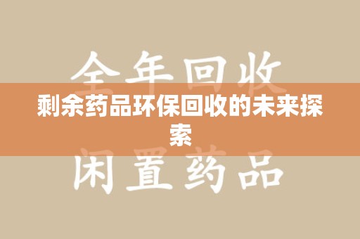 连云港剩余药品环保回收的未来探索