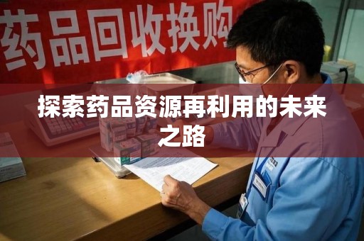 连云港探索药品资源再利用的未来之路