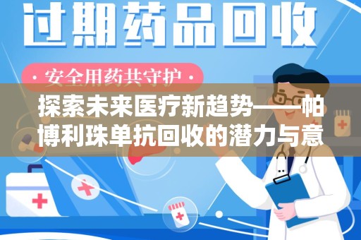 连云港探索未来医疗新趋势——帕博利珠单抗回收的潜力与意义