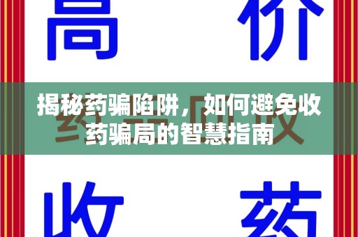 连云港揭秘药骗陷阱，如何避免收药骗局的智慧指南