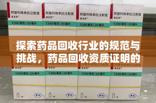 连云港探索药品回收行业的规范与挑战，药品回收资质证明的重要性