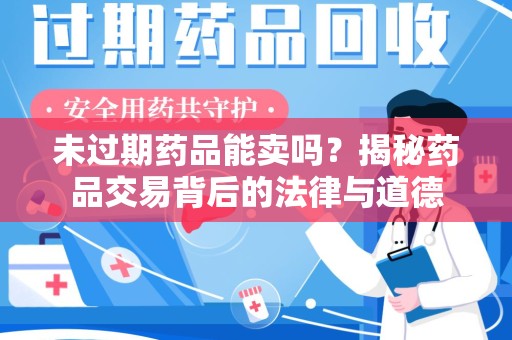 连云港未过期药品能卖吗？揭秘药品交易背后的法律与道德