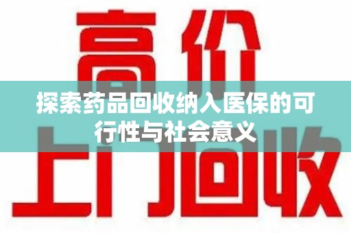 连云港探索药品回收纳入医保的可行性与社会意义