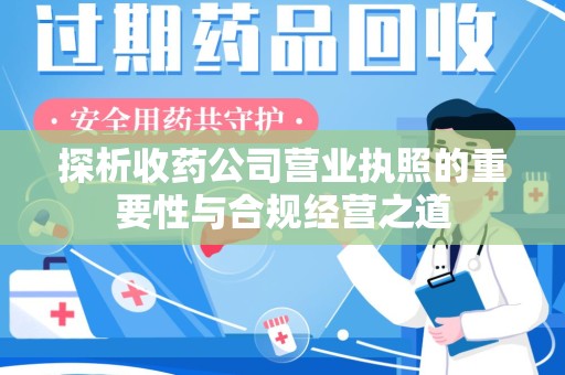 连云港探析收药公司营业执照的重要性与合规经营之道