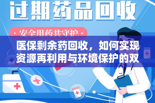 连云港医保剩余药回收，如何实现资源再利用与环境保护的双赢？