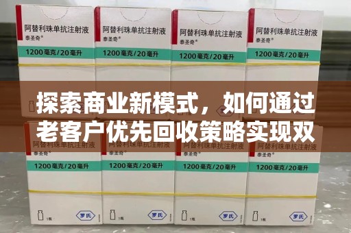 连云港探索商业新模式，如何通过老客户优先回收策略实现双赢