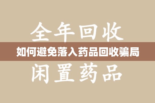 连云港如何避免落入药品回收骗局