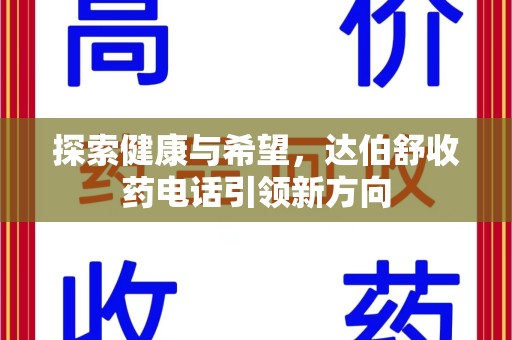 连云港探索健康与希望，达伯舒收药电话引领新方向