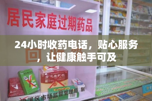 连云港24小时收药电话，贴心服务，让健康触手可及