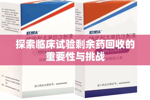 连云港探索临床试验剩余药回收的重要性与挑战