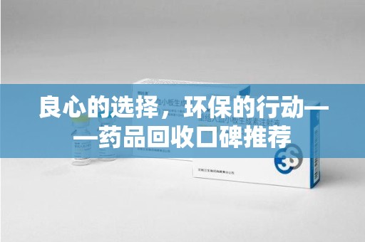 连云港良心的选择，环保的行动——药品回收口碑推荐