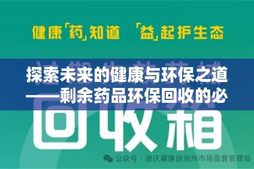 连云港探索未来的健康与环保之道——剩余药品环保回收的必要性与实践