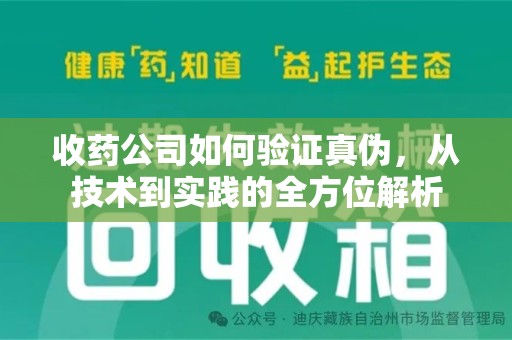 连云港收药公司如何验证真伪，从技术到实践的全方位解析