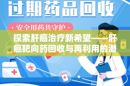 连云港探索肝癌治疗新希望——肝癌靶向药回收与再利用的潜力