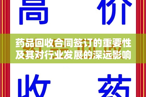 连云港药品回收合同签订的重要性及其对行业发展的深远影响