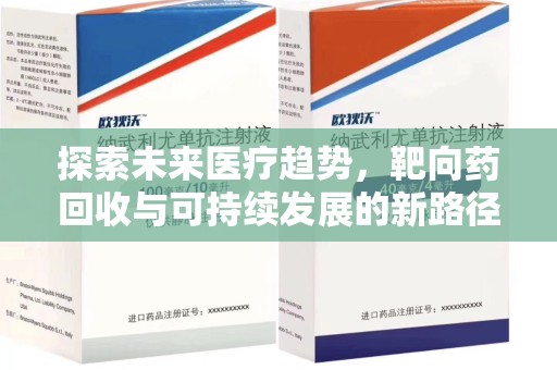 连云港探索未来医疗趋势，靶向药回收与可持续发展的新路径