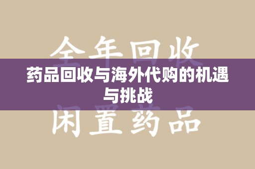 连云港药品回收与海外代购的机遇与挑战