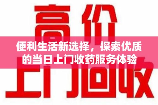 连云港便利生活新选择，探索优质的当日上门收药服务体验