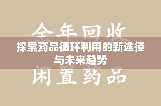 连云港探索药品循环利用的新途径与未来趋势