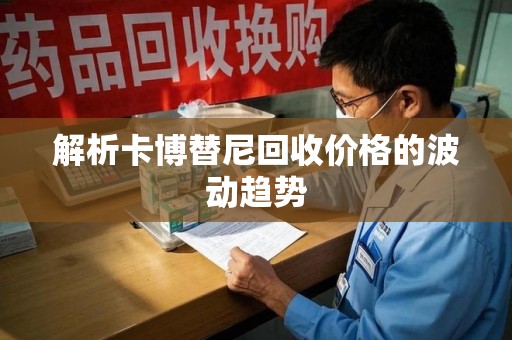 连云港解析卡博替尼回收价格的波动趋势