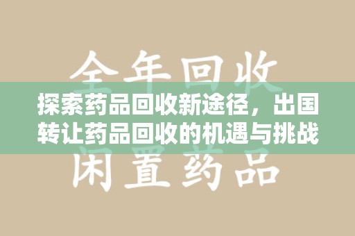 连云港探索药品回收新途径，出国转让药品回收的机遇与挑战