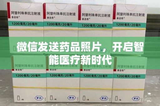 连云港微信发送药品照片，开启智能医疗新时代