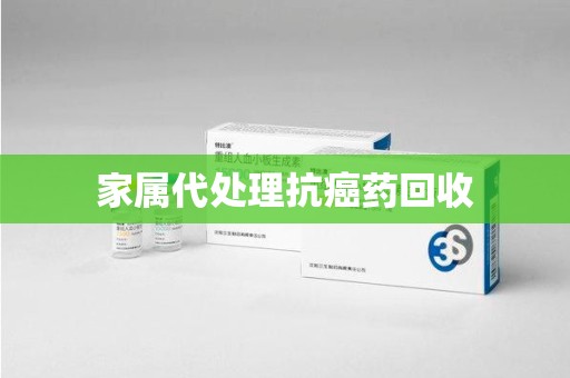 连云港家属代处理抗癌药回收