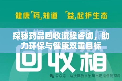 连云港探秘药品回收流程咨询，助力环保与健康双重目标