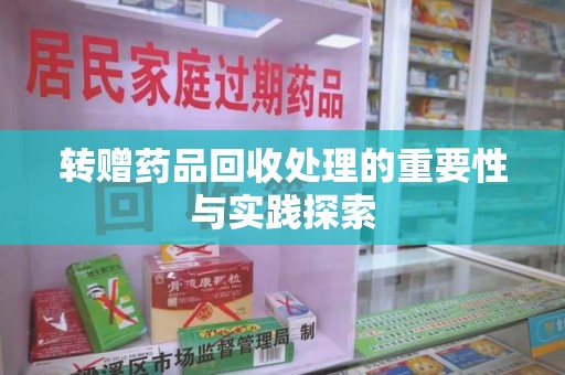 连云港转赠药品回收处理的重要性与实践探索