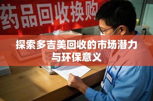 连云港探索多吉美回收的市场潜力与环保意义