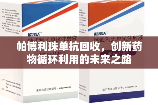 连云港帕博利珠单抗回收，创新药物循环利用的未来之路