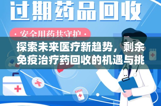 连云港探索未来医疗新趋势，剩余免疫治疗药回收的机遇与挑战