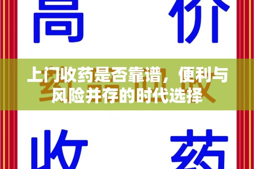 连云港上门收药是否靠谱，便利与风险并存的时代选择