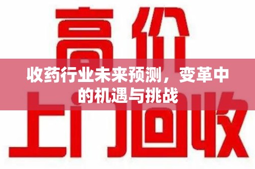 连云港收药行业未来预测，变革中的机遇与挑战