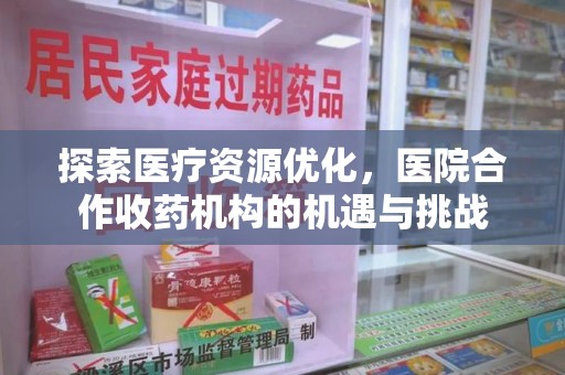 连云港探索医疗资源优化，医院合作收药机构的机遇与挑战
