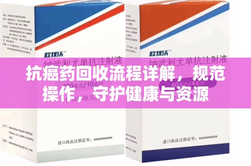 连云港抗癌药回收流程详解，规范操作，守护健康与资源